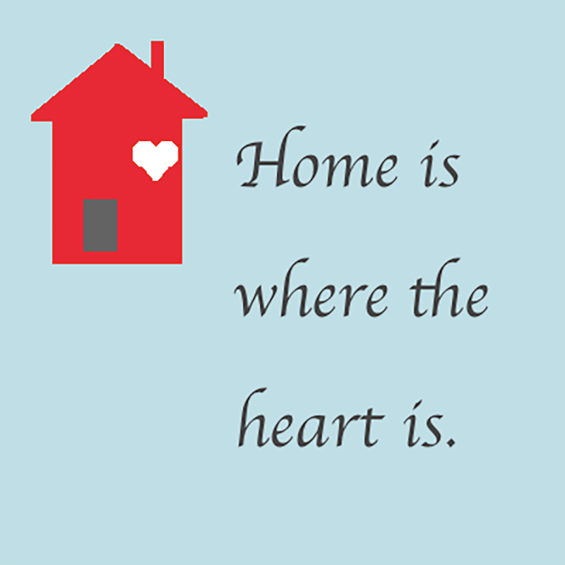 home is where the heart is.